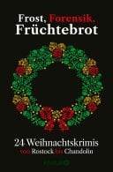 Frost, Forensik, Früchtebrot 24 Weihnachtskrimis von Rostock bis Chandolin | Adventskalenderbuch mit 24 Kurzkrimis