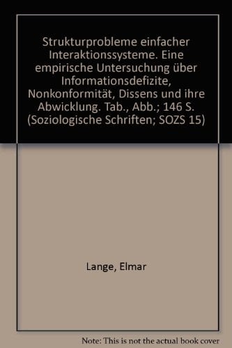 Strukturprobleme einfacher Interaktionssysteme eine empir. Untersuchung über Informationsdefizite, Nonkonformität, Dissens u. ihre Abwicklung