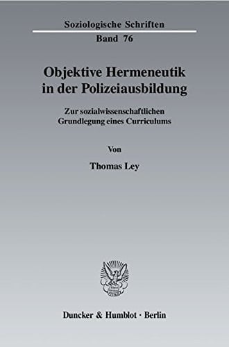 Objektive Hermeneutik in der Polizeiausbildung zur sozialwissenschaftlichen Grundlegung eines Curriculums
