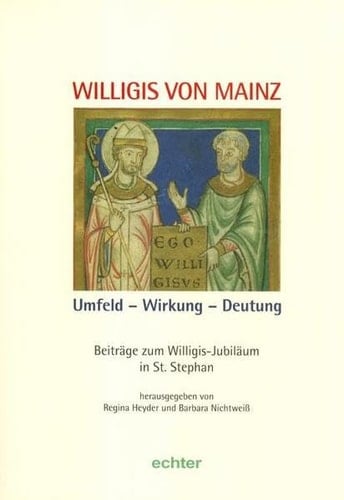 Willigis von Mainz Umfeld - Wirkung - Deutung ; Beiträge zum Willigis-Jubiläum in St. Stephan