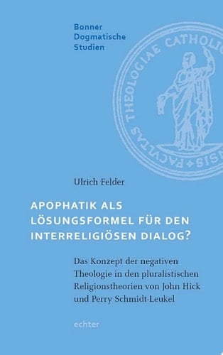 Apophatik als Lösungsformel für den interreligiösen Dialog? Das Konzept der negativen Theologie in den pluralistischen Religionstheorien von John Hick und Perry Schmidt-Leukel