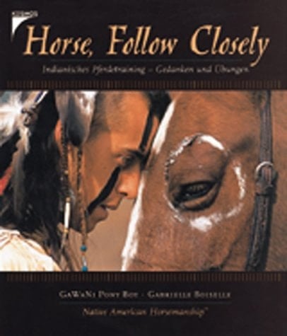 Horse, Follow Closely. Indianisches Pferdetraining, Gedanken und Übungen.