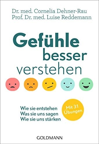 Gefühle besser verstehen wie sie entstehen - was sie uns sagen - wie sie uns stärken - mit 31 Übungen