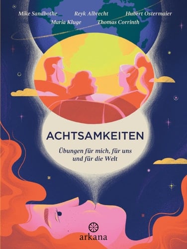 Achtsamkeiten Übungen für mich, für uns und für die Welt
