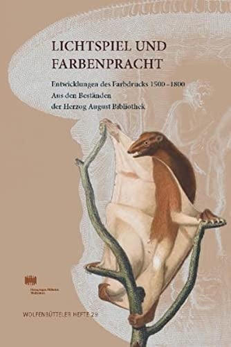 Lichtspiel und Farbenpracht Entwicklungen des Farbdrucks 1500-1800 ; aus den Beständen der Herzog August Bibliothek