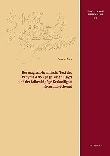 Der magisch-hymnische Text des Papyrus AMS 23b (pLeiden I 347) und der falkenköpfige Krokodilgott Horus imi-Schenut