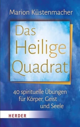 Das heilige Quadrat 40 spirituelle Übungen für Körper, Geist und Seele