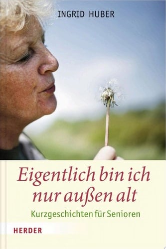 Eigentlich bin ich nur außen alt Kurzgeschichten für Senioren