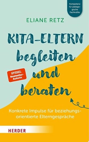 Kita-Eltern begleiten und beraten Konkrete Impulse für beziehungsorientierte Elterngespräche
