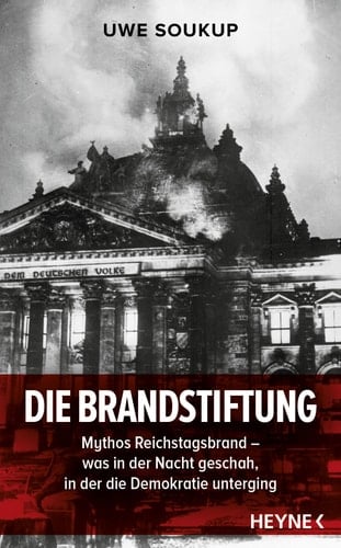Die Brandstiftung Mythos Reichstagsbrand - was in der Nacht geschah, in der die Demokratie unterging