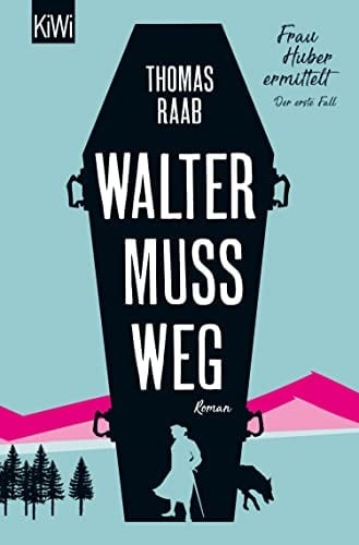 Walter muss weg Frau Huber ermittelt. Der erste Fall