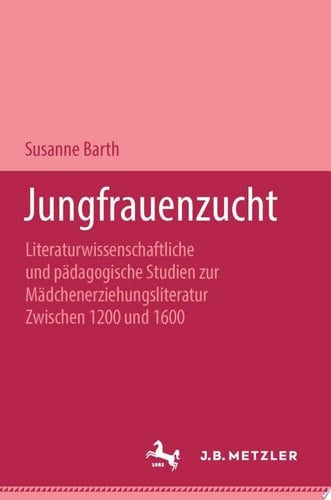 Jungfrauenzucht Literaturwissenschaftliche und pädagogische Studien zur Mädchenerziehungsliteratur zwischen 1200 und 1600