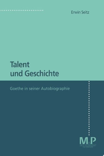 Talent und Geschichte Goethe und seine Autobiographie