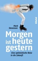 Morgen ist heute gestern Eine optimistische Reise in die Zukunft