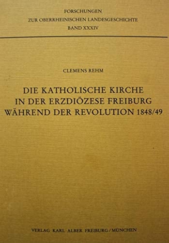 Die katholische Kirche in der Erzdiözese Freiburg während der Revolution 1848/49 (Forschungen zur oberrheinischen Landesgeschichte) (German Edition)