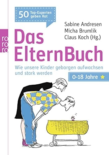 Das ElternBuch wie unsere Kinder geborgen aufwachsen und stark werden ; 0 - 18 Jahre