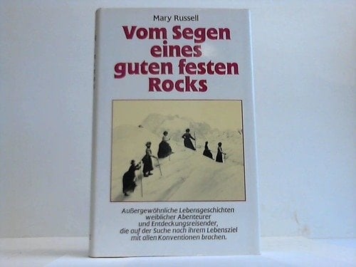 Vom Segen eines guten festen Rocks aussergewöhnliche Lebensgeschichten weiblicher Abenteurer und Entdeckungsreisender