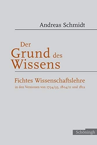 Der Grund Des Wissens: Zu Fichtes Wissenschaftslehre in Den Versionen 1794/95, 1804/II Und 1912 (German Edition)