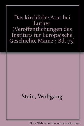 Das kirchliche Amt bei Luther (Veröffentlichungen des Instituts für Europäische Geschichte Mainz ; Bd. 73) (German Edition)