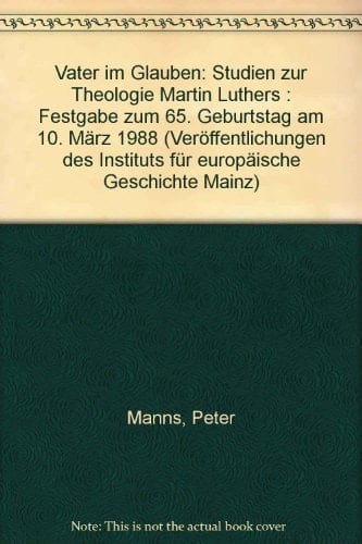 Vater im Glauben: Studien zur Theologie Martin Luthers : Festgabe zum 65. Geburtstag am 10. März 1988 (Abteilung für Abendländische Religionsgeschichte) (German Edition)