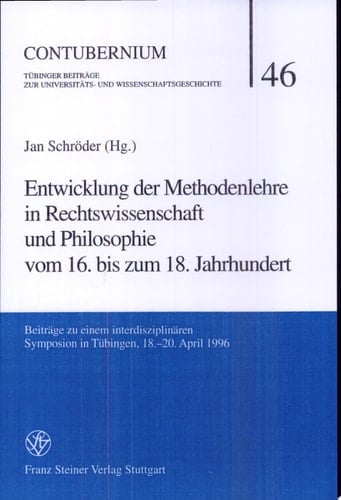 Entwicklung der Methodenlehre in Rechtswissenschaft und Philosophie vom 16. bis zum 18. Jahrhundert Beiträge zu einem interdisziplinären Symposium in Tübingen, 18.-20. April 1996