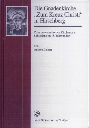 Die Gnadenkirche "Zum Kreuz Christi" in Hirschberg zum protestantischen Kirchenbau Schlesiens im 18. Jahrhundert