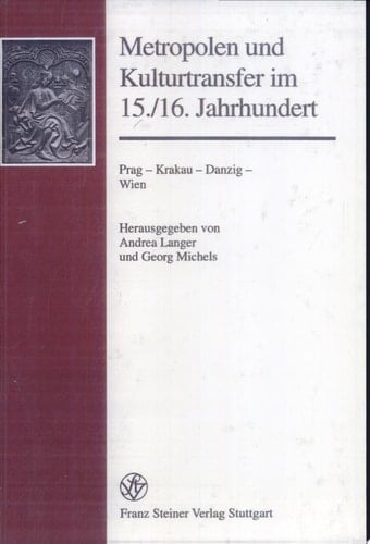 Metropolen und Kulturtransfer im 15./16. Jahrhundert Prag, Krakau, Danzig, Wien