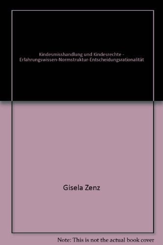 Kindesmisshandlung und Kindesrechte Erfahrungswissen, Normstruktur und Entscheidungsrationalität