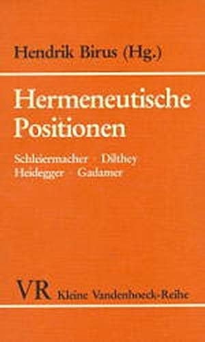 Hermeneutische Positionen. Schleiermacher - Dilthey - Heidegger - Gadamer. Mit Beiträägen v. Heinrich Anz, Hendrik Birus etc. Hrsg., eingel. v. Hendrik Birus