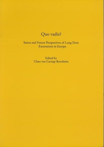 Quo Vadis? Status and Future Perspectives of Long-term Excavations in Europe : Papers Presented at a Workshop Organized by the Archaeological State Museum (ALM) and the Centre for Baltic and Scandinavian Archaeology (ZBSA) on the Occasion on the 175th Anniversary of the Archaeological State Museum, Schleswig, October 26th to 28th, 2011