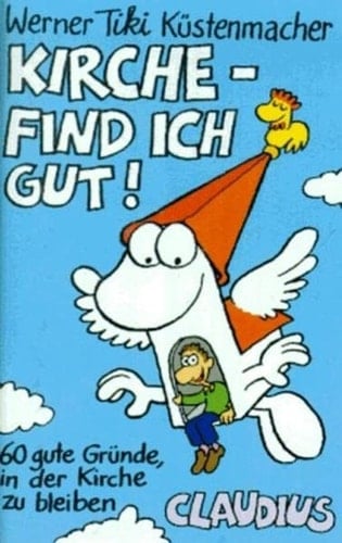 Kirche - find ich gut! 60 gute Gründe, in der Kirche zu bleiben