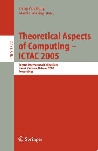 Theoretical Aspects of Computing - ICTAC 2005 Second International Colloquium, Hanoi, Vietnam, October 17-21, 2005, Proceedings