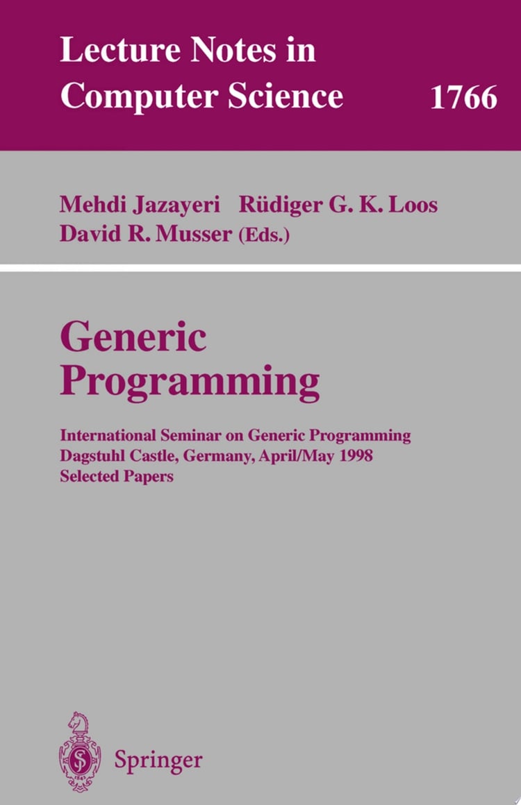Generic Programming International Seminar on Generic Programming Dagstuhl Castle, Germany, April 27 - May 1, 1998, Selected Papers