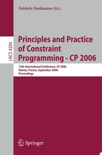 Principles and Practice of Constraint Programming - CP 2006 12th International Conference, CP 2006, Nantes, France, September 25-29, 2006, Proceedings