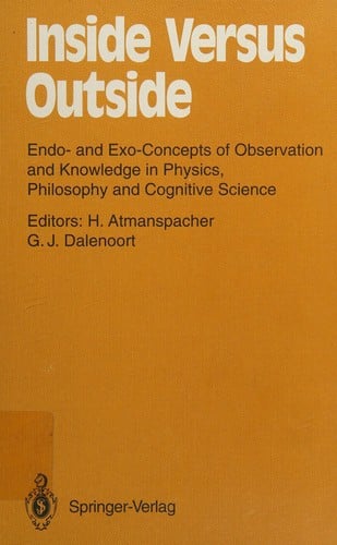 Inside Versus Outside: Endo- And Exo-Concepts of Observation and Knowledge in Physics, Philosophy, and Cognitive Science (Springer Series in Synergetics)