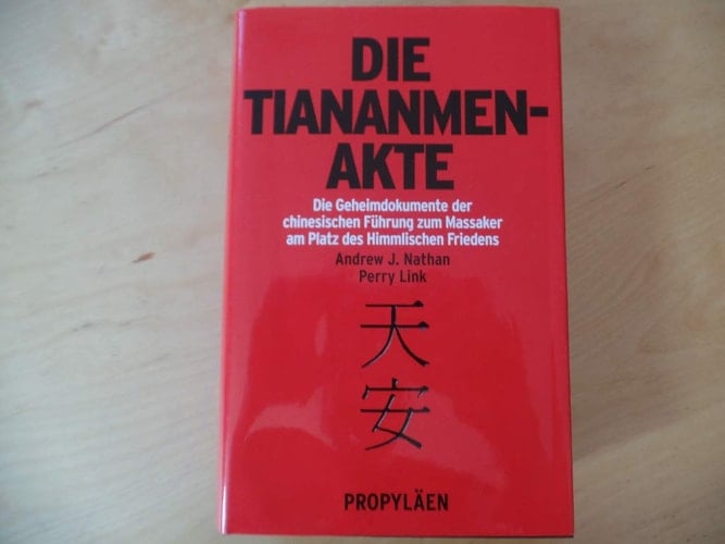 Die Tiananmen-Akte die Geheimdokumente der chinesischen Führung zum Massaker am Platz des Himmlischen Friedens