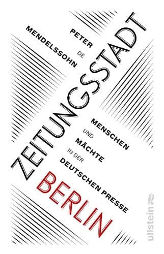 Zeitungsstadt Berlin Menschen und Mächte in der deutschen Presse