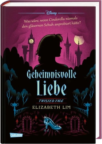 Disney. Twisted Tales: Geheimnisvolle Liebe (Cinderella) Was wäre, wenn Cinderella niemals den gläsernen Schuh anprobiert hätte?