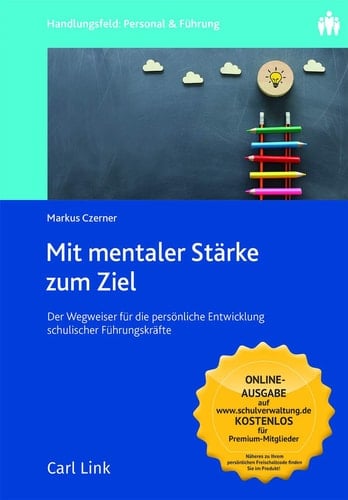 Mit mentaler Stärke zum Ziel der Wegweiser für die persönliche Entwicklung schulischer Führungskräfte