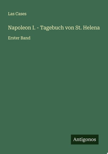 Napoleon I. - Tagebuch von St. Helena Erster Band
