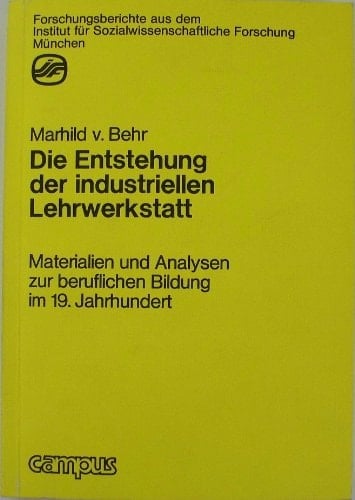 Die Entstehung der industriellen Lehrwerkstatt: Materialien und Analysen zur beruflichen Bildung im 19. Jahrhundert (Forschungsberichte aus dem ... Forschung e.V. München) (German Edition)