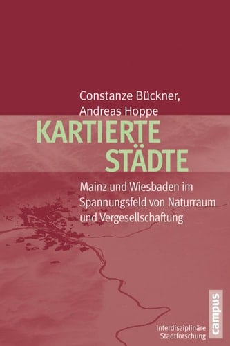 Kartierte Städte Mainz und Wiesbaden im Spannungsfeld von Naturraum und Vergesellschaftung