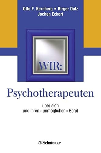 Wir: Psychotherapeuten über sich und ihren "unmöglichen" Beruf