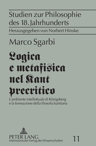 Logica e metafisica nel Kant precritico l'ambiente intellettuale di Königsberg e la formazione della filosofia kantiana