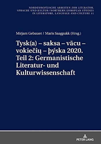Tysk(a) - Saksa - Vācu - Vokiečių - þýska 2020. Teil 2: Germanistische Literatur- und Kulturwissenschaft Ausgewaehlte Beitraege Zum «XI. Nordisch-Baltischen Germanistentreffen» in Kopenhagen Vom 26. -29. Juni 2018
