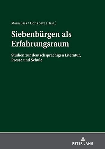 Siebenbürgen als Erfahrungsraum Studien zur deutschsprachigen Literatur, Presse und Schule