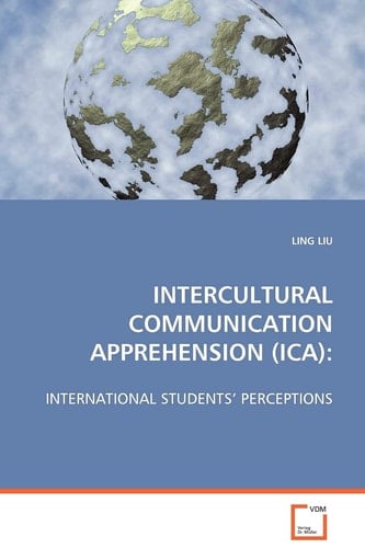 INTERCULTURAL COMMUNICATION APPREHENSION (ICA):: INTERNATIONAL STUDENTS’ PERCEPTIONS