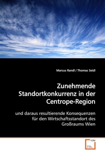 Zunehmende Standortkonkurrenz in der Centrope-Region und daraus resultierende Konsequenzen für den Wirtschaftsstandort des Großraums Wien