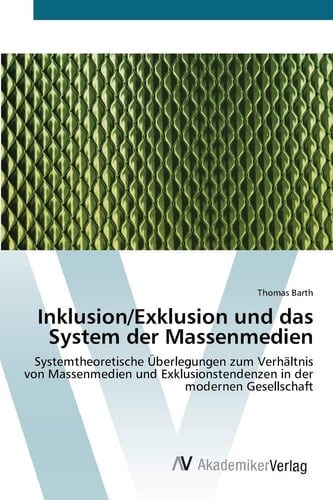 Inklusion/Exklusion und das System der Massenmedien: Systemtheoretische Überlegungen zum Verhältnis von Massenmedien und Exklusionstendenzen in der modernen Gesellschaft (German Edition)