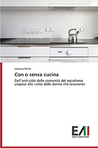 Con o senza cucina: Dall’anti-città delle comunità del socialismo utopico alla «città delle donne che lavorano» (Italian Edition)
